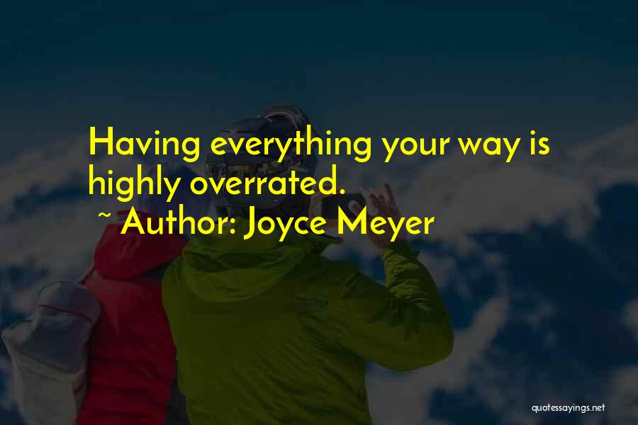 Joyce Meyer Quotes: Having Everything Your Way Is Highly Overrated.