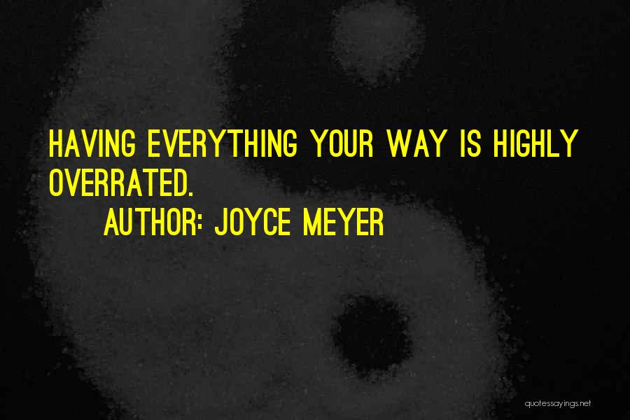 Joyce Meyer Quotes: Having Everything Your Way Is Highly Overrated.
