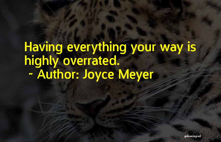Joyce Meyer Quotes: Having Everything Your Way Is Highly Overrated.