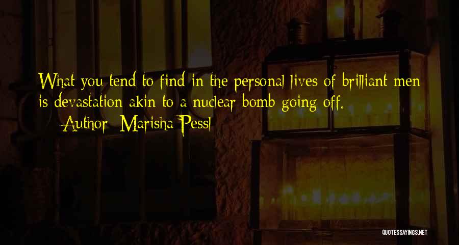 Marisha Pessl Quotes: What You Tend To Find In The Personal Lives Of Brilliant Men Is Devastation Akin To A Nuclear Bomb Going