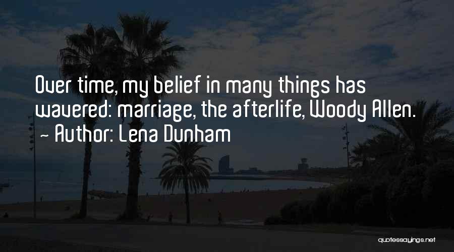 Lena Dunham Quotes: Over Time, My Belief In Many Things Has Wavered: Marriage, The Afterlife, Woody Allen.