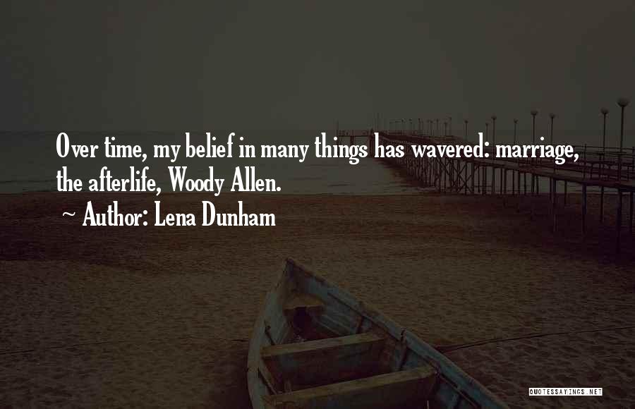Lena Dunham Quotes: Over Time, My Belief In Many Things Has Wavered: Marriage, The Afterlife, Woody Allen.