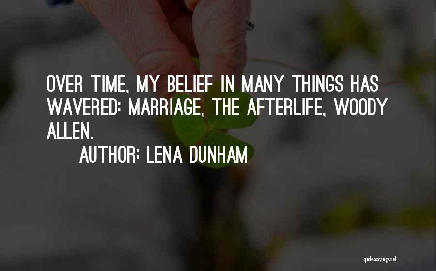 Lena Dunham Quotes: Over Time, My Belief In Many Things Has Wavered: Marriage, The Afterlife, Woody Allen.