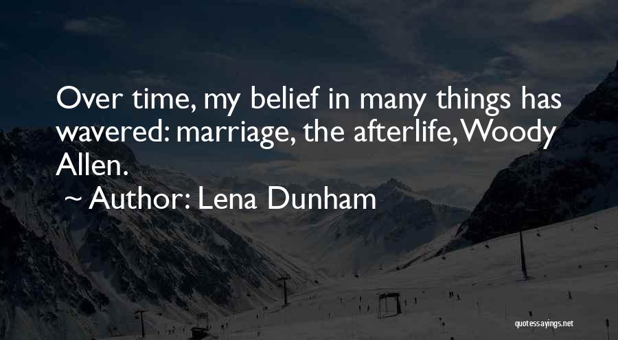 Lena Dunham Quotes: Over Time, My Belief In Many Things Has Wavered: Marriage, The Afterlife, Woody Allen.