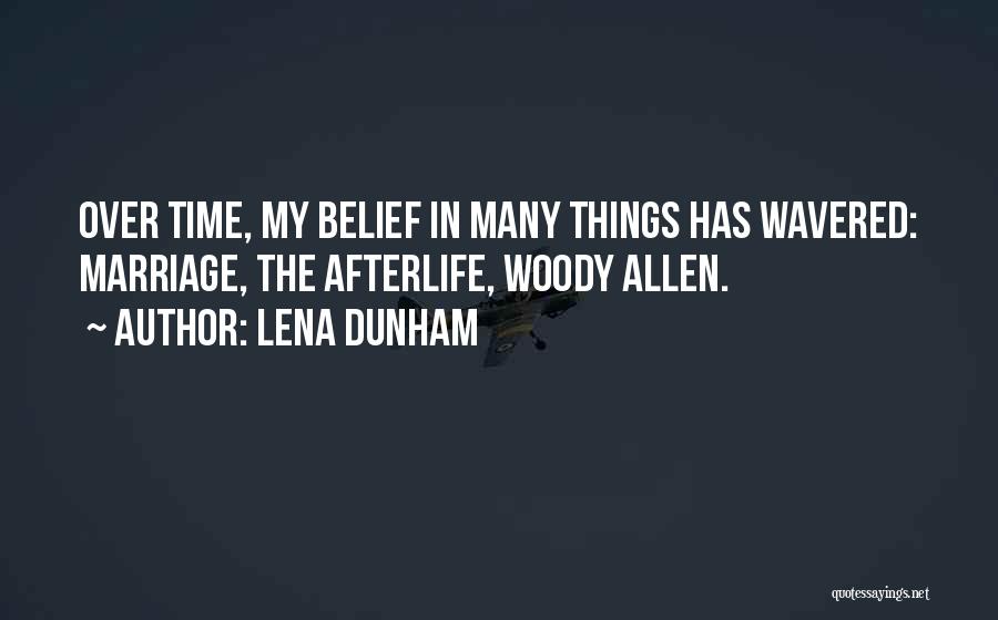 Lena Dunham Quotes: Over Time, My Belief In Many Things Has Wavered: Marriage, The Afterlife, Woody Allen.