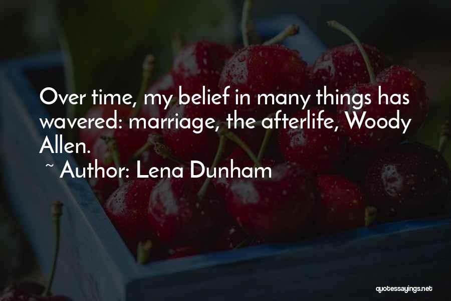 Lena Dunham Quotes: Over Time, My Belief In Many Things Has Wavered: Marriage, The Afterlife, Woody Allen.
