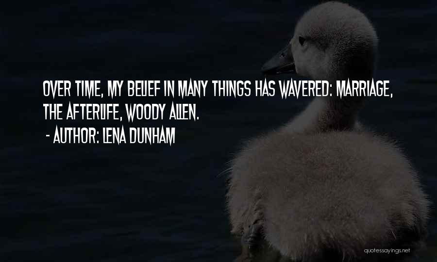 Lena Dunham Quotes: Over Time, My Belief In Many Things Has Wavered: Marriage, The Afterlife, Woody Allen.