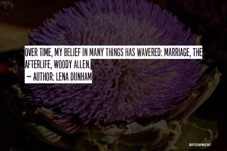 Lena Dunham Quotes: Over Time, My Belief In Many Things Has Wavered: Marriage, The Afterlife, Woody Allen.