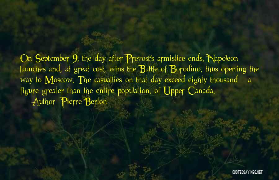 Pierre Berton Quotes: On September 9, The Day After Prevost's Armistice Ends, Napoleon Launches And, At Great Cost, Wins The Battle Of Borodino,