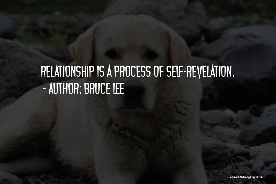 Bruce Lee Quotes: Relationship Is A Process Of Self-revelation.