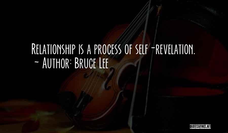 Bruce Lee Quotes: Relationship Is A Process Of Self-revelation.