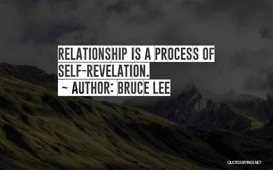 Bruce Lee Quotes: Relationship Is A Process Of Self-revelation.