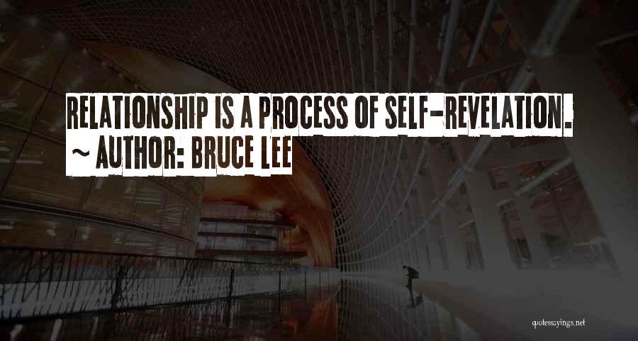 Bruce Lee Quotes: Relationship Is A Process Of Self-revelation.