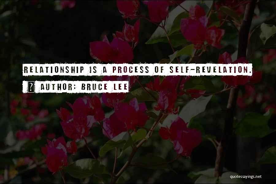 Bruce Lee Quotes: Relationship Is A Process Of Self-revelation.