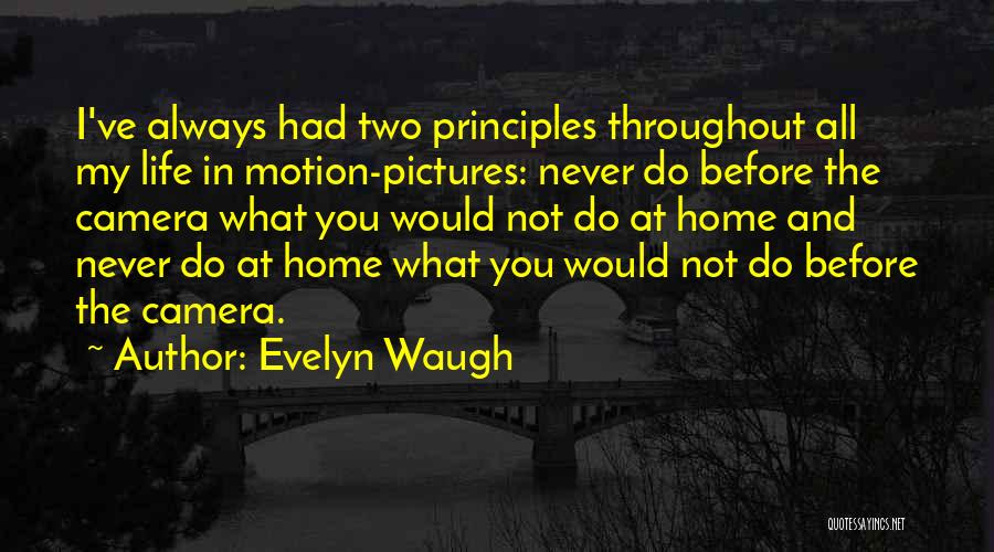 Evelyn Waugh Quotes: I've Always Had Two Principles Throughout All My Life In Motion-pictures: Never Do Before The Camera What You Would Not