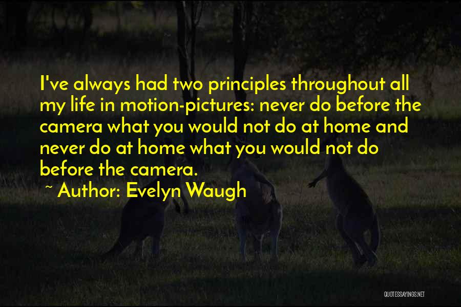 Evelyn Waugh Quotes: I've Always Had Two Principles Throughout All My Life In Motion-pictures: Never Do Before The Camera What You Would Not