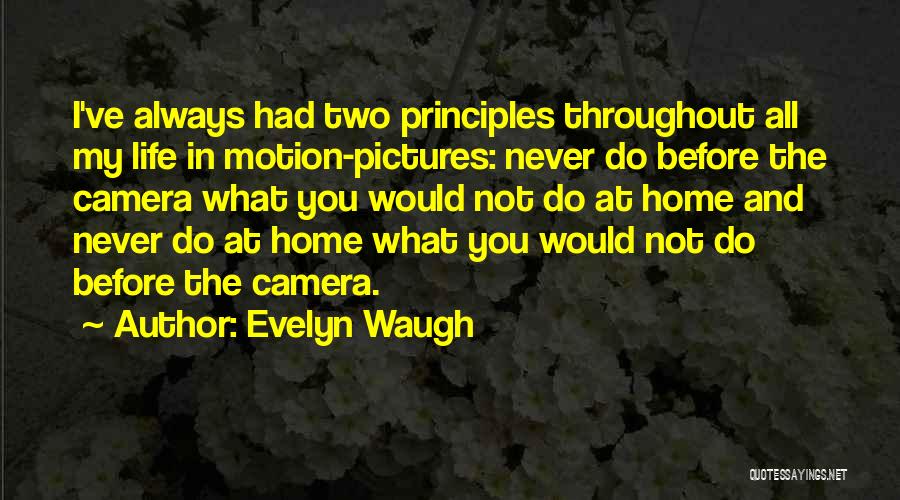 Evelyn Waugh Quotes: I've Always Had Two Principles Throughout All My Life In Motion-pictures: Never Do Before The Camera What You Would Not