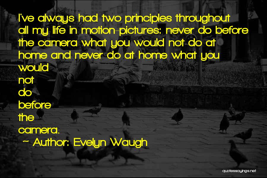 Evelyn Waugh Quotes: I've Always Had Two Principles Throughout All My Life In Motion-pictures: Never Do Before The Camera What You Would Not