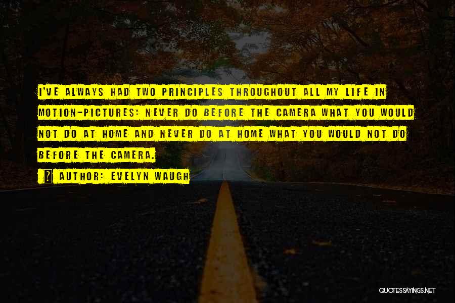 Evelyn Waugh Quotes: I've Always Had Two Principles Throughout All My Life In Motion-pictures: Never Do Before The Camera What You Would Not