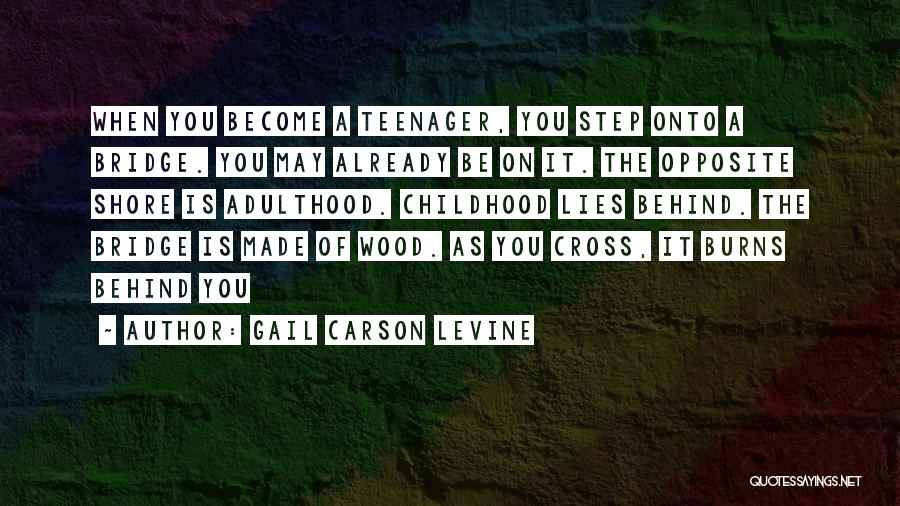 Gail Carson Levine Quotes: When You Become A Teenager, You Step Onto A Bridge. You May Already Be On It. The Opposite Shore Is