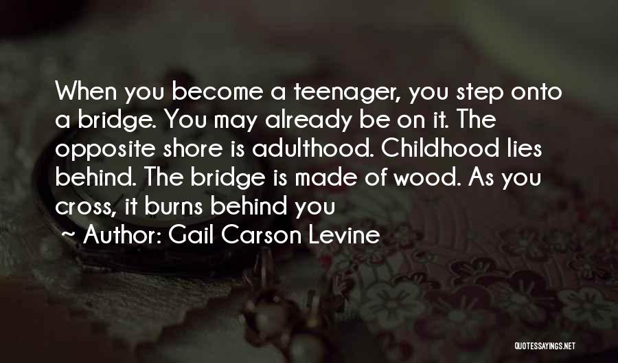 Gail Carson Levine Quotes: When You Become A Teenager, You Step Onto A Bridge. You May Already Be On It. The Opposite Shore Is