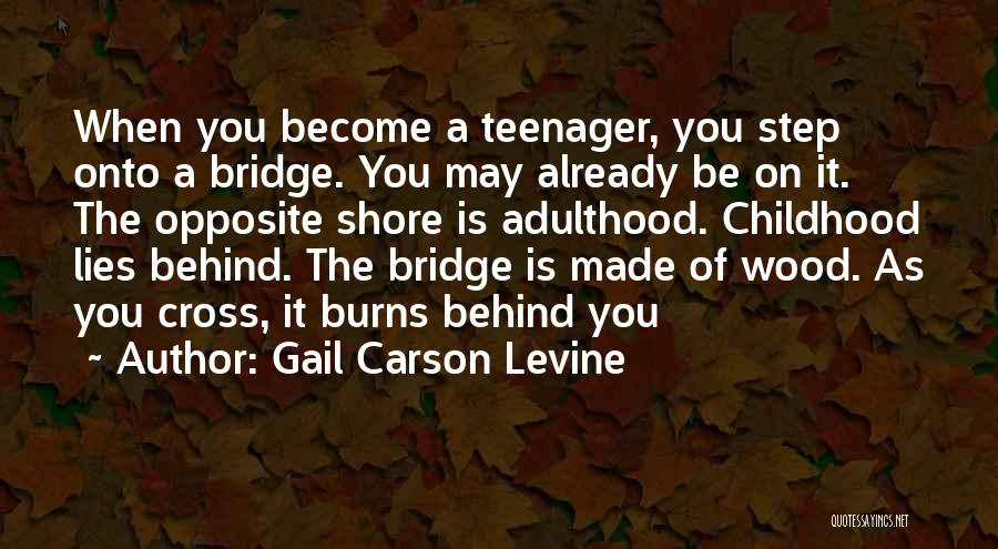 Gail Carson Levine Quotes: When You Become A Teenager, You Step Onto A Bridge. You May Already Be On It. The Opposite Shore Is