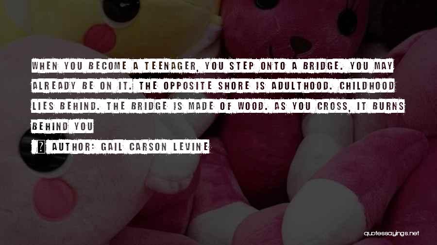 Gail Carson Levine Quotes: When You Become A Teenager, You Step Onto A Bridge. You May Already Be On It. The Opposite Shore Is