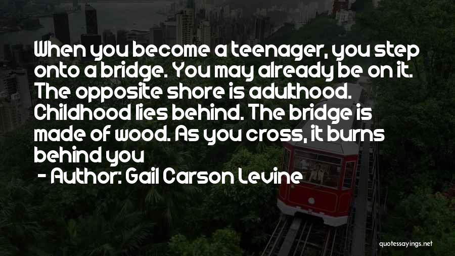 Gail Carson Levine Quotes: When You Become A Teenager, You Step Onto A Bridge. You May Already Be On It. The Opposite Shore Is