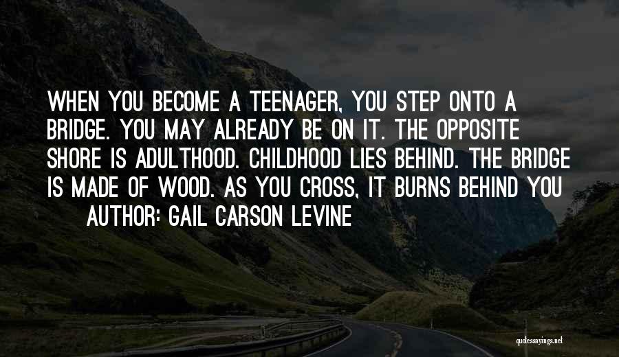 Gail Carson Levine Quotes: When You Become A Teenager, You Step Onto A Bridge. You May Already Be On It. The Opposite Shore Is