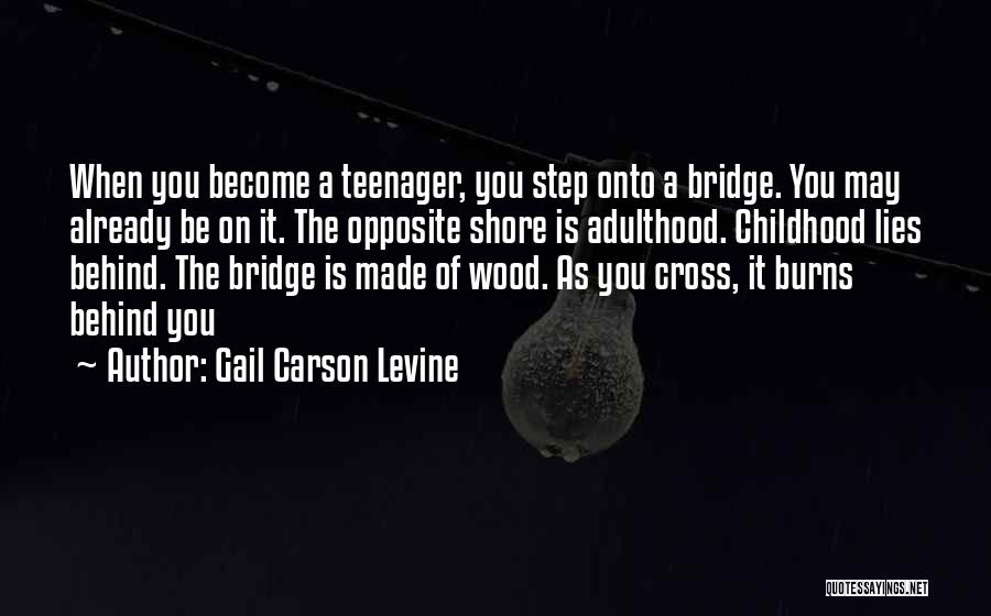 Gail Carson Levine Quotes: When You Become A Teenager, You Step Onto A Bridge. You May Already Be On It. The Opposite Shore Is