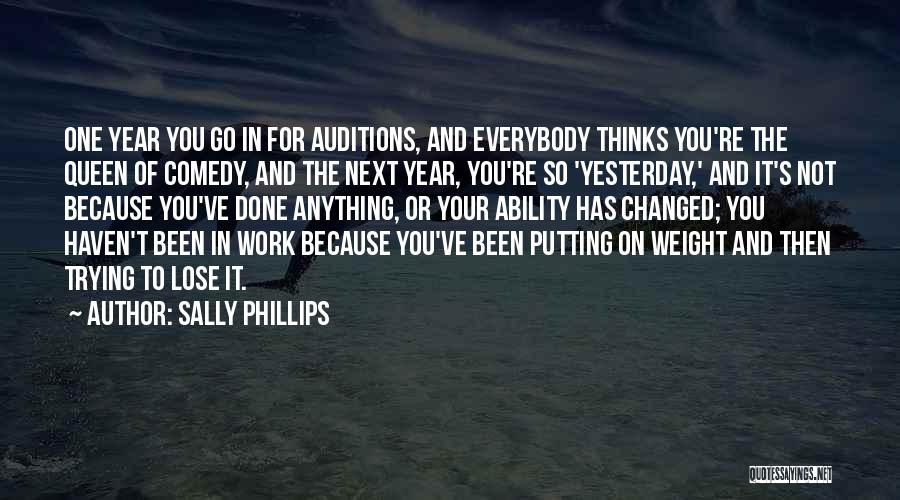 Sally Phillips Quotes: One Year You Go In For Auditions, And Everybody Thinks You're The Queen Of Comedy, And The Next Year, You're