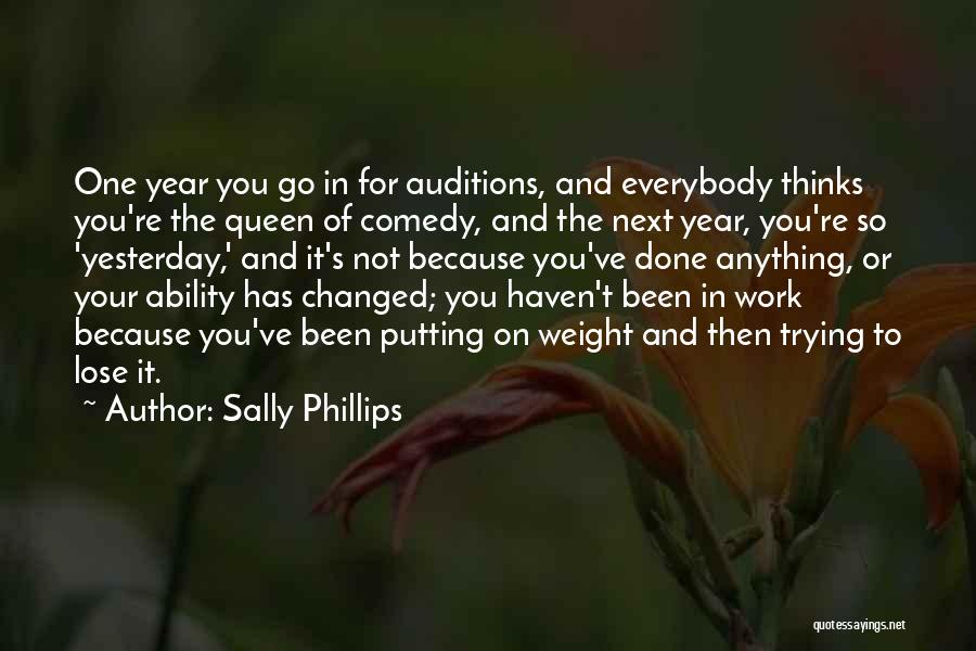 Sally Phillips Quotes: One Year You Go In For Auditions, And Everybody Thinks You're The Queen Of Comedy, And The Next Year, You're