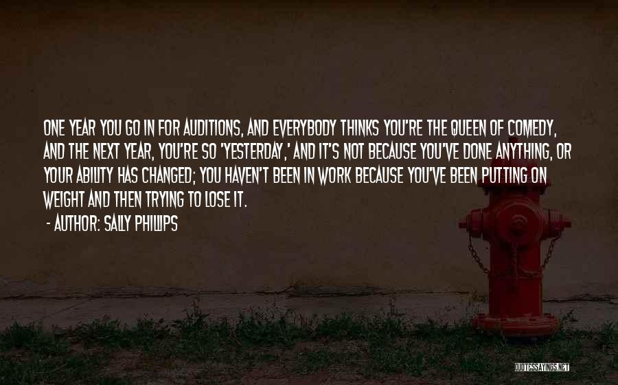 Sally Phillips Quotes: One Year You Go In For Auditions, And Everybody Thinks You're The Queen Of Comedy, And The Next Year, You're