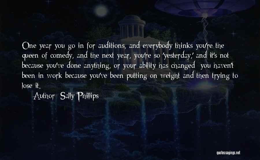 Sally Phillips Quotes: One Year You Go In For Auditions, And Everybody Thinks You're The Queen Of Comedy, And The Next Year, You're