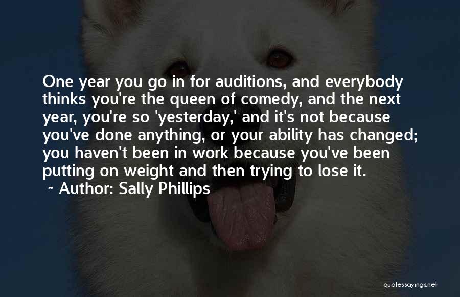 Sally Phillips Quotes: One Year You Go In For Auditions, And Everybody Thinks You're The Queen Of Comedy, And The Next Year, You're