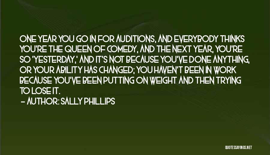 Sally Phillips Quotes: One Year You Go In For Auditions, And Everybody Thinks You're The Queen Of Comedy, And The Next Year, You're