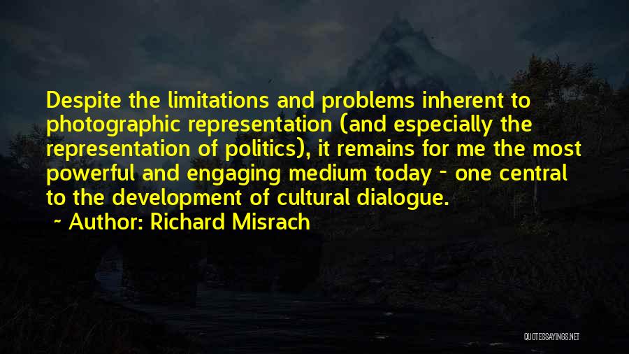 Richard Misrach Quotes: Despite The Limitations And Problems Inherent To Photographic Representation (and Especially The Representation Of Politics), It Remains For Me The