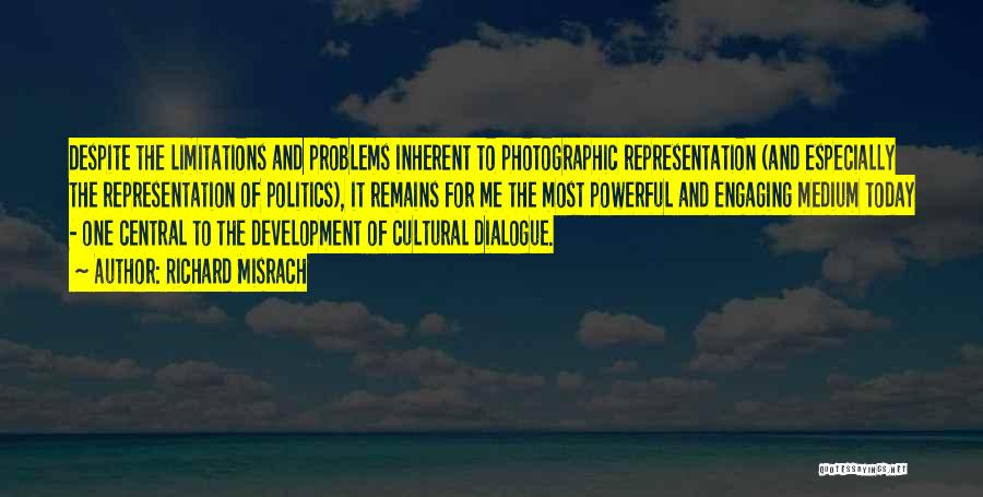 Richard Misrach Quotes: Despite The Limitations And Problems Inherent To Photographic Representation (and Especially The Representation Of Politics), It Remains For Me The