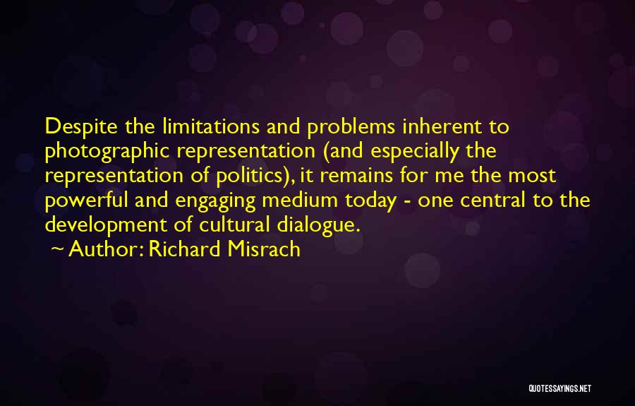 Richard Misrach Quotes: Despite The Limitations And Problems Inherent To Photographic Representation (and Especially The Representation Of Politics), It Remains For Me The