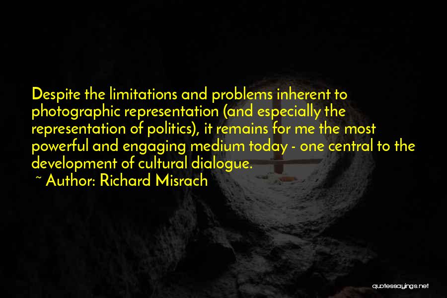 Richard Misrach Quotes: Despite The Limitations And Problems Inherent To Photographic Representation (and Especially The Representation Of Politics), It Remains For Me The