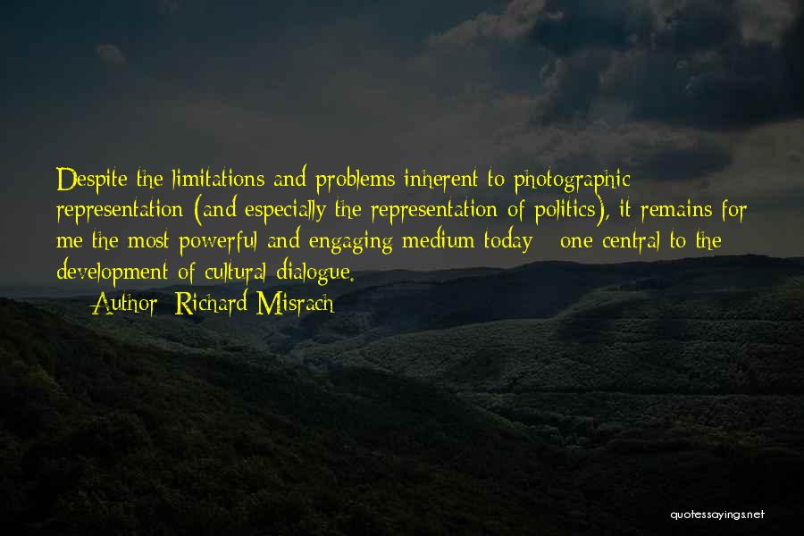 Richard Misrach Quotes: Despite The Limitations And Problems Inherent To Photographic Representation (and Especially The Representation Of Politics), It Remains For Me The