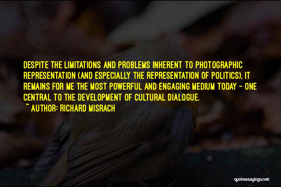 Richard Misrach Quotes: Despite The Limitations And Problems Inherent To Photographic Representation (and Especially The Representation Of Politics), It Remains For Me The