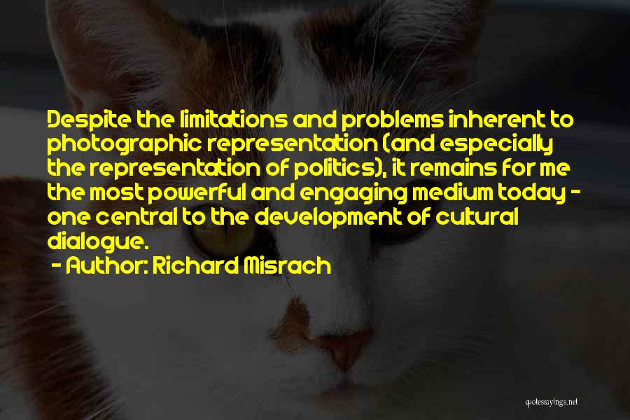 Richard Misrach Quotes: Despite The Limitations And Problems Inherent To Photographic Representation (and Especially The Representation Of Politics), It Remains For Me The