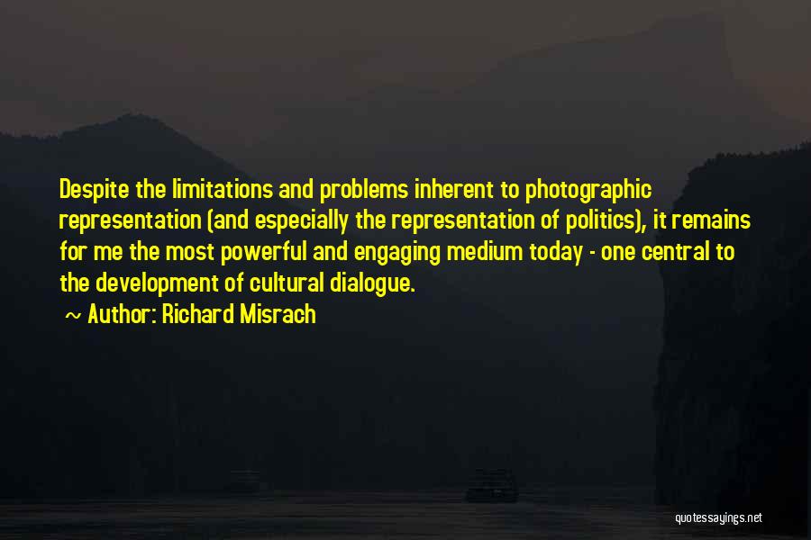 Richard Misrach Quotes: Despite The Limitations And Problems Inherent To Photographic Representation (and Especially The Representation Of Politics), It Remains For Me The