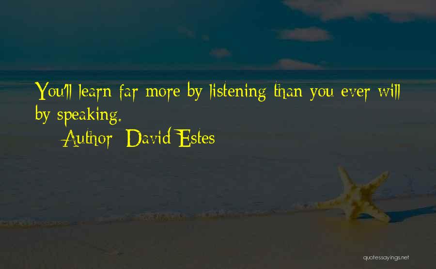 David Estes Quotes: You'll Learn Far More By Listening Than You Ever Will By Speaking.