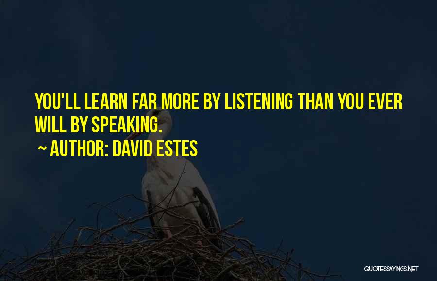 David Estes Quotes: You'll Learn Far More By Listening Than You Ever Will By Speaking.