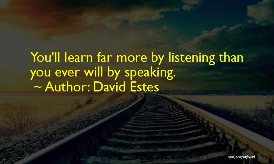 David Estes Quotes: You'll Learn Far More By Listening Than You Ever Will By Speaking.