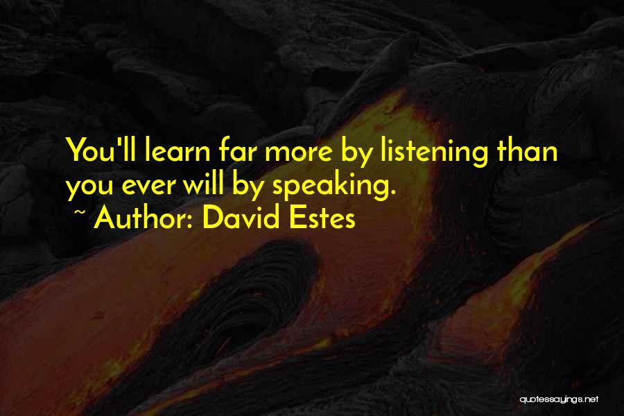 David Estes Quotes: You'll Learn Far More By Listening Than You Ever Will By Speaking.