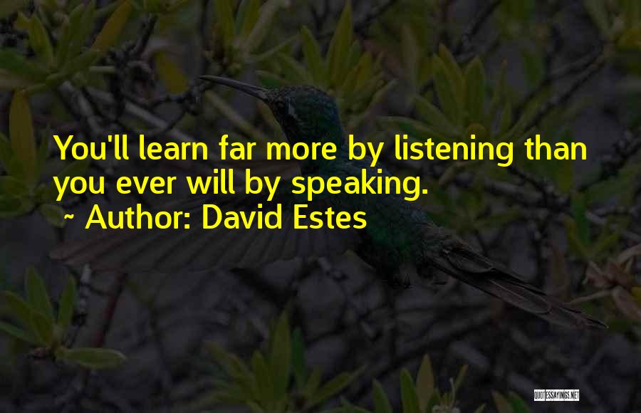 David Estes Quotes: You'll Learn Far More By Listening Than You Ever Will By Speaking.