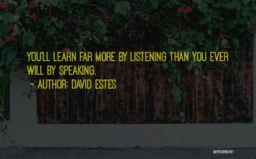 David Estes Quotes: You'll Learn Far More By Listening Than You Ever Will By Speaking.